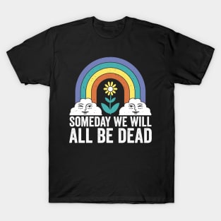 Someday We Will All Be Dead Funny Dark Humor T-Shirt